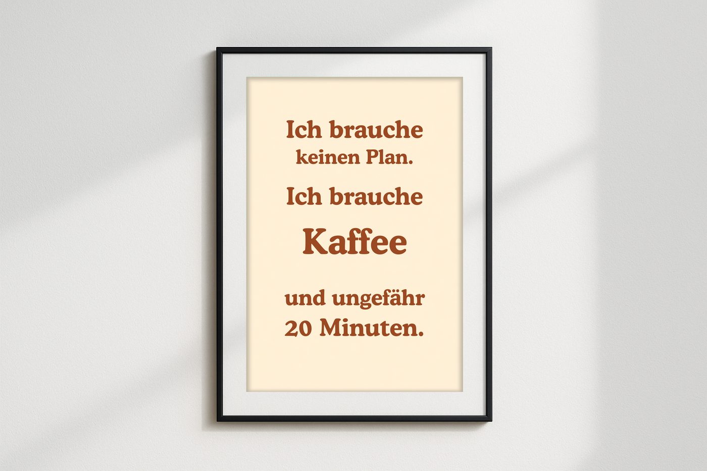 Ich brauche keinen Plan. Ich brauche Kaffee und ungefähr 20 Minuten.